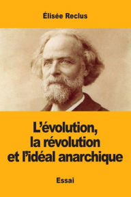 Title: L'évolution, la révolution et l'idéal anarchique, Author: Élisée Reclus