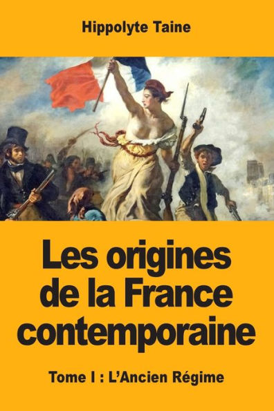 Les origines de la France contemporaine: Tome I : L'Ancien Régime