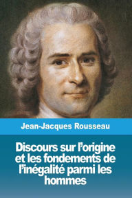 Title: Discours sur l'origine et les fondements de l'inégalité parmi les hommes, Author: Jean-Jacques Rousseau