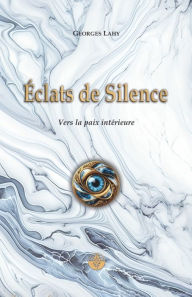 Title: ï¿½clats de Silence: Vers la Paix intï¿½rieure, Author: Georges Lahy