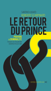 Title: Le Retour du Prince: Pouvoir et criminalité, Author: Roberto Scarpinato