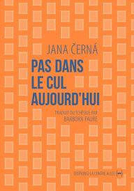 Title: Pas dans le cul aujourd'hui: Lettre à Egon Bondy, Author: Jana Cerná