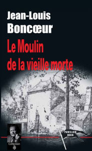 Title: Le Moulin de la vieille morte, Author: Jean-Louis Boncoeur