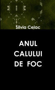 Title: ANUL CALULUI DE FOC, Author: Silvia Celac