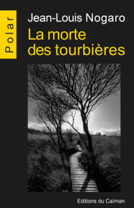 Title: La morte des tourbières: Polar, Author: Jean-Louis Nogaro