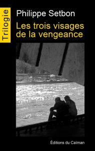 Title: Les trois visages de la vengeance: Trilogie complète, Author: Philippe Setbon