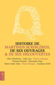 Title: Histoire de Martinus Scriblérus, de ses ouvrages & de ses découvertes, Author: Collectif