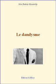 Title: Le dandysme, Author: Jules Barbey d'Aurevilly