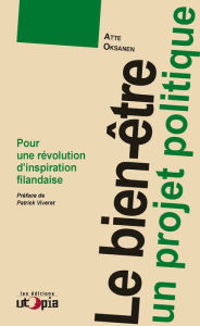 Title: Le bien-être, un projet politique: Pour une révolution d'inspiration finlandaise, Author: Atte OKSANEN