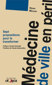 Title: Médecine de ville en péril: Sept propositions pour la transformer, Author: Didier Ménard