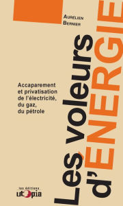 Title: Les voleurs d'énergie: Accaparement et privatisation de l'éléctricité, du gaz, du pétrole, Author: Aurélien Bernier