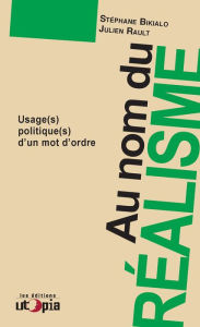 Title: Au nom du réalisme: Usage(s) politique(s) d'un mot d'ordre, Author: Julien Rault