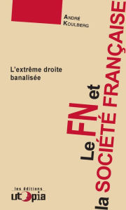 Title: Le FN et la société française: L'extrême droite banalisée, Author: André Koulberg