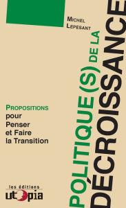Title: Politique(s) de la décroissance: Propositions pour penser et faire la transition, Author: Michel Lepesant