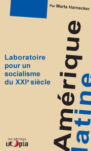 Title: Amérique Latine: Laboratoire pour un socialisme du XXIe siècle, Author: Marta Harnecker