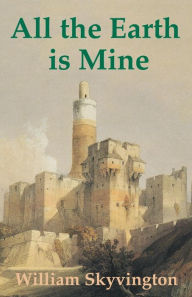 Title: All the Earth is Mine, Author: William Skyvington