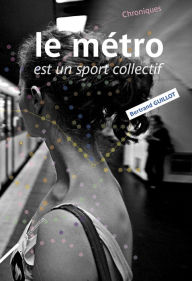 Title: Le métro est un sport collectif, Author: Bertrand Guillot