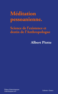 Title: Méditation pessoanienne: Science de l'existence et destin de l'Anthropologue, Author: Albert Piette