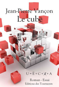 Title: Le Cube: Entre roman policier et réflexion philosophique, Author: Jean-Pierre Vançon