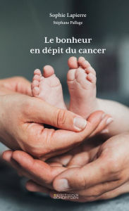 Title: Le bonheur en dépit du cancer, Author: Sophie Lapierre