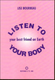 Title: Listen to Your Body, Your Best Friend on Earth, Author: Lise Bourbeau