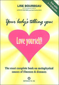 Title: Your Body's Telling You: Love Yourself!: The most complete book on metaphysical causes of illnesses & diseases, Author: Lise Bourbeau