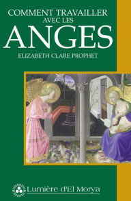 Title: Comment travailler avec les anges, Author: Elizabeth Clare Prophet