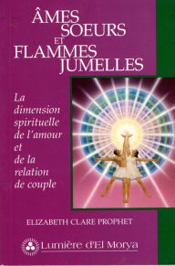Title: Âmes soeurs et Flammes jumelles: La dimension spirituelle de l'Amour e de la relation de couple, Author: Elizabeth Clare Prophet