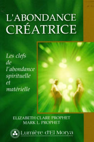 Title: L'Abondance créatrice: Les clefs de l'abondance spirituelle et matérielle, Author: Elizabeth Clare Prophet