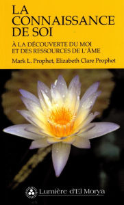 Title: La Connaissance de soi: À la découverte du Moi et des ressources de l'âme, Author: Mark L. Prophet