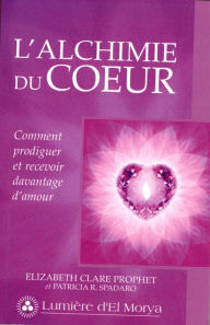 Title: L'Alchimie du coeur: Comment prodiguer et recevoir davantage d'amour, Author: Elizabeth Clare Prophet