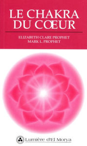 Title: Le Chakra du coeur, Author: Elizabeth Clare Prophet