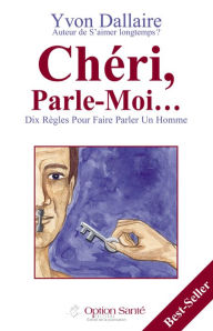 Title: Chéri, Parle-Moi... Dix règles pour faire parler un homme, Author: Yvon Dallaire