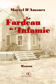 Title: Le fardeau de l'infamie, Author: Marcel D'Amours