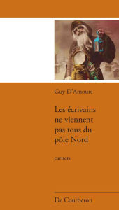 Title: Les écrivains ne viennent pas tous du pôle Nord, Author: Guy D'Amours