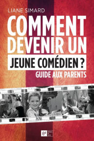 Title: Comment devenir un jeune comédien ? Guide aux parents, Author: Liane Simard