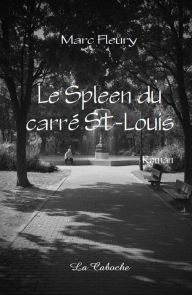 Title: Le Spleen du carré St-Louis, Author: Marc Fleury