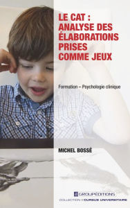 Title: Le CAT : analyse des élaborations prises comme jeux, Author: Michel Bossé