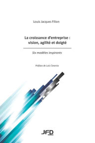 Title: La croissance d'entreprise: vision, agilitï¿½ et doigtï¿½ - Six modï¿½les inspirants, Author: Louis Jacques Filion