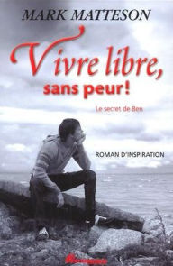 Title: Vivre libre, sans peur ! : Le secret de Ben, Author: Mark Matteson