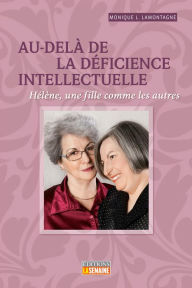 Title: Au-delà de la déficience intellectuelle: Hélène, une fille comme les autres, Author: Monique L. Lamontagne