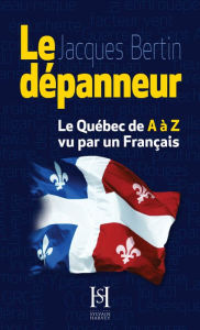 Title: Le dépanneur: Le Québec de A à Z vu par un français, Author: Jacques Bertin