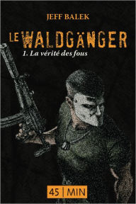 Title: Le Waldgänger, épisode 1: La vérité des fous, Author: Jeff Balek