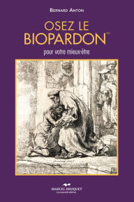 Title: Osez le biopardon: pour votre mieux-être, Author: Bernard Anton
