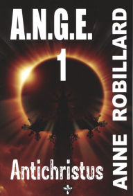 Title: A.N.G.E. 01 : Antichristus: Antichristus, Author: Anne Robillard