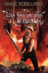 Title: Les Chevaliers d'Antarès 01 : Descente aux enfers: Descente aux enfers, Author: Anne Robillard