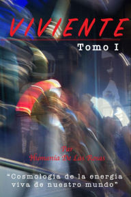 Title: Viviente Tomo 1: Cosmología de la energía viva de nuestro mundo, Author: Humania De Las Rosas