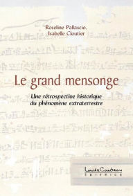 Title: Le grand mensonge : Une rétrospective historique du phénomène extraterrestre, Author: Roseline Pallascio