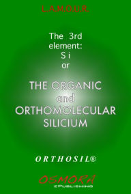 Title: The Organic and OrthoMolecular Silicium, Author: L.A.M.O.U.R.