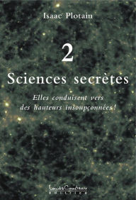 Title: Sciences secrètes (Tome 2) : Nous sommes tous des scientifiques et nous l'ignorons!, Author: Isaac Plotain